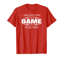 Load image into Gallery viewer, Funny shirts V-neck Tank top Hoodie sweatshirt usa uk au ca gifts for I Paused My Game To Be Here Funny Gamer T-Shirt 741775
