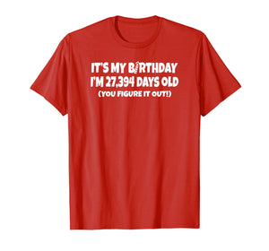 Funny shirts V-neck Tank top Hoodie sweatshirt usa uk au ca gifts for I Am 27,394 Days Old - Happy 75th Birthday T Shirts 2079791