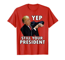 Load image into Gallery viewer, YEP STILL YOUR PRESIDENT | Funny Donald Trump Gift T-Shirt
