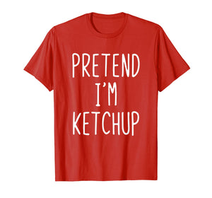 Pretend I'm A Ketchup Costume Halloween Funny T-Shirt