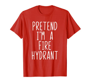 Pretend I'm A Fire Hydrant Costume Halloween Firefighter T-Shirt