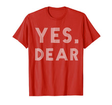 Load image into Gallery viewer, Yes Dear Funny T-shirt Whipped Husband Marriage Valentine T-Shirt-4307851
