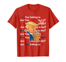 Load image into Gallery viewer, Trump 2020 Are You Talking to Me Funny Sayings  T-Shirt
