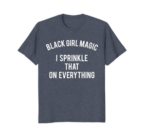 Funny shirts V-neck Tank top Hoodie sweatshirt usa uk au ca gifts for Black Girl Magic I Sprinkle That On Everything Funny T-Shirt 2879111
