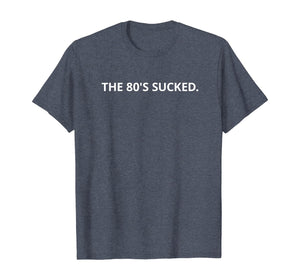 The 80's Sucked T-Shirt