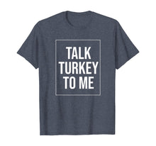 Load image into Gallery viewer, Talk Turkey To Me Tee Funny Happy Thanksgiving Humor T-Shirt
