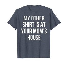 Load image into Gallery viewer, My Other Shirt Is At Your Mom's House TShirt275721

