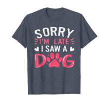 Load image into Gallery viewer, Funny Dog Lovers Sorry Im Late I Saw A Dog Gifts TShirt234361
