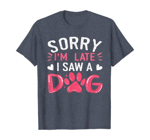 Funny Dog Lovers Sorry Im Late I Saw A Dog Gifts TShirt234361