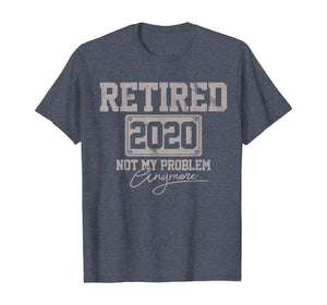 Retired 2020 Not My Problem Anymore Funny Retirement Gift T-Shirt-199770