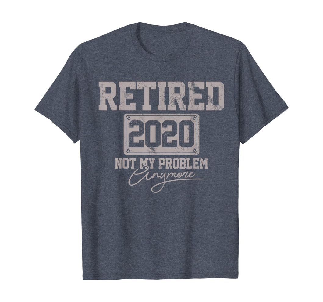 Retired 2020 Not My Problem Anymore Funny Retirement Gift T-Shirt-199770