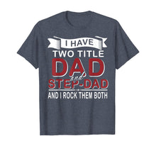 Load image into Gallery viewer, I Have Two Titles Dad And Stepdad Cute Father&#39;s Day Gifts T-Shirt549336
