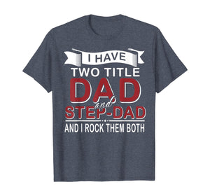 I Have Two Titles Dad And Stepdad Cute Father's Day Gifts T-Shirt549336