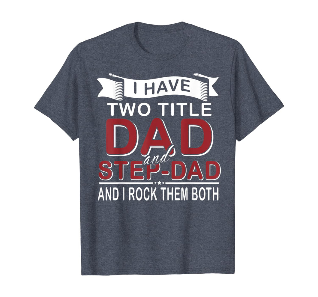 I Have Two Titles Dad And Stepdad Cute Father's Day Gifts T-Shirt549336