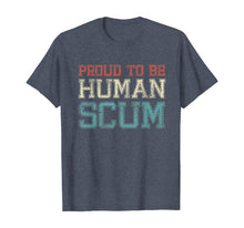 Load image into Gallery viewer, Proud To Be A Human Scum - I Am Human Scum T-Shirt
