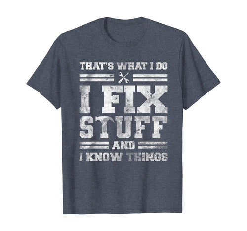 That's What I Do I Fix Stuff And I Know Things Funny Saying T-Shirt