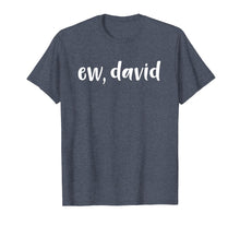 Load image into Gallery viewer, Funny shirts V-neck Tank top Hoodie sweatshirt usa uk au ca gifts for Ew David Men Women Youth Tshirt Pop Culture David and Alexis 1285682
