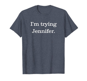 Funny shirts V-neck Tank top Hoodie sweatshirt usa uk au ca gifts for I'm Trying Jennifer T-Shirt Basketball T-Shirt 1955266