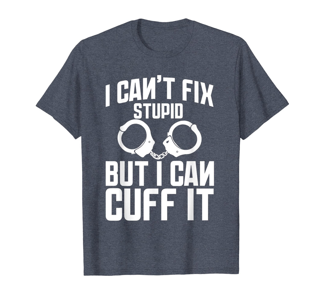 I Cuff Stupid Police Officer Shirt Academy Graduation Gifts