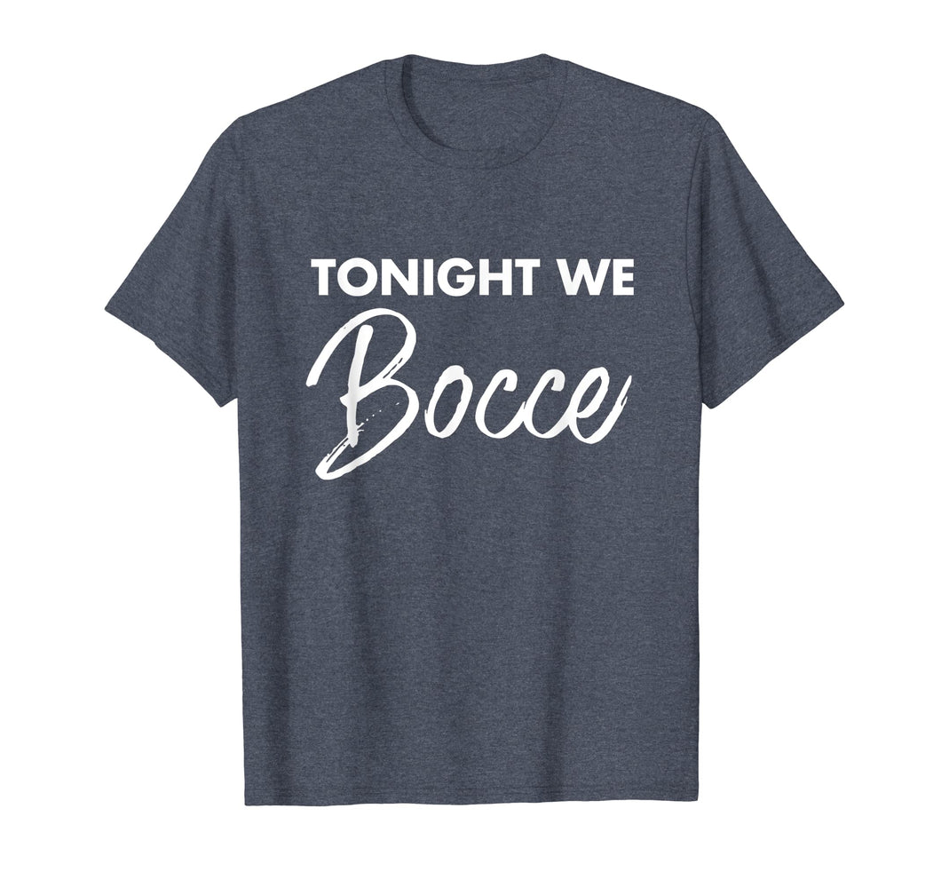Funny shirts V-neck Tank top Hoodie sweatshirt usa uk au ca gifts for Tonight we Bocce t shirt, funny Bocce ball shirt 1754421