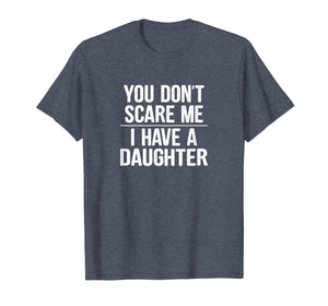 Funny shirts V-neck Tank top Hoodie sweatshirt usa uk au ca gifts for You Don't Scare Me I Have A Daughter T-shirt 1998935