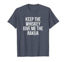 Load image into Gallery viewer, Funny shirts V-neck Tank top Hoodie sweatshirt usa uk au ca gifts for Keep The Whiskey Give Me The Rakija T-Shirt 3170785
