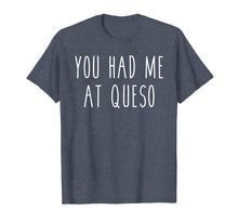 Load image into Gallery viewer, Funny shirts V-neck Tank top Hoodie sweatshirt usa uk au ca gifts for You Had Me At Queso Funny Food Cheese Nachos Tee 2047572
