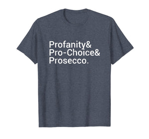 Profanity & Pro Choice & Prosecco T-Shirt Women's Rights Tee
