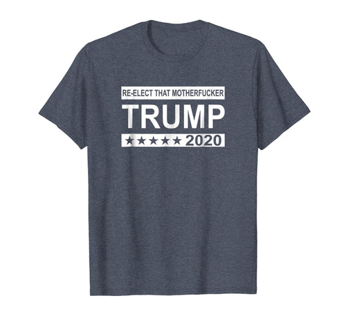 Funny shirts V-neck Tank top Hoodie sweatshirt usa uk au ca gifts for Re-Elect That MotherFucker 2020 Trump Vulgar Shirt 3150641