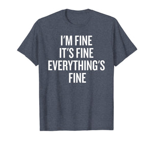 Funny shirts V-neck Tank top Hoodie sweatshirt usa uk au ca gifts for I'm Fine, It's Fine, Everything's Fine Funny Shirt 1977021