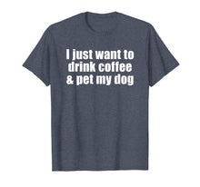 Load image into Gallery viewer, Funny shirts V-neck Tank top Hoodie sweatshirt usa uk au ca gifts for I Just Want To Drink Coffee &amp; Pet My Dog T-shirt With Saying 2979198
