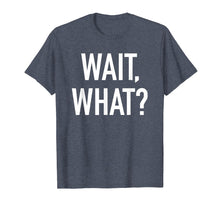 Load image into Gallery viewer, Funny shirts V-neck Tank top Hoodie sweatshirt usa uk au ca gifts for Wait, What? - Popular Funny Quote T-Shirt 3250422
