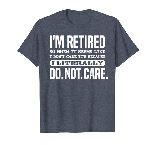 Funny shirts V-neck Tank top Hoodie sweatshirt usa uk au ca gifts for Retired Literally Do Not Care Shirt Funny Retirement Gift 1906663