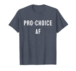 Pro Abortion | ProChoice | Pro Choice AF  T-Shirt