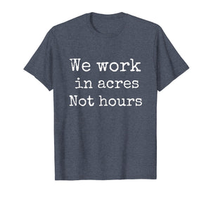Funny shirts V-neck Tank top Hoodie sweatshirt usa uk au ca gifts for We Work in Acres Not Hours Farmer Farming T Shirt Men Women 2035444