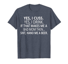 Load image into Gallery viewer, Funny shirts V-neck Tank top Hoodie sweatshirt usa uk au ca gifts for Yes, I Cuss. Yes, I Drink. If That Makes Me A Bad Mom Then 1819994
