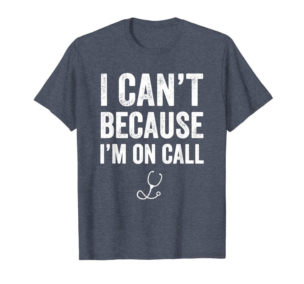 Funny shirts V-neck Tank top Hoodie sweatshirt usa uk au ca gifts for I Can't Because I'm On Call T-Shirt - Funny Doctor Gift 1198635