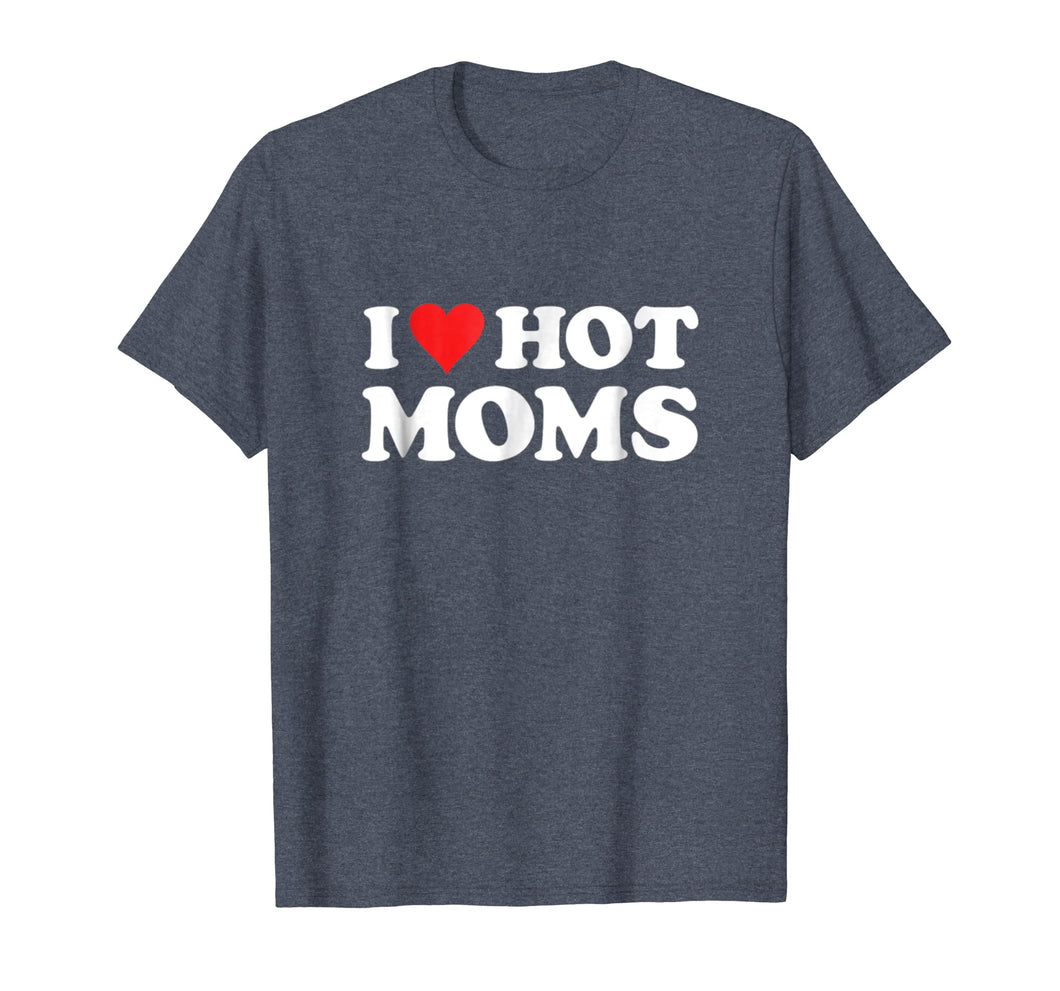 I Love Hot Moms T Shirt