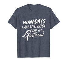 Load image into Gallery viewer, Funny shirts V-neck Tank top Hoodie sweatshirt usa uk au ca gifts for Nowadays I Am Too Cool For A Girlfriend T-Shirt 1050408
