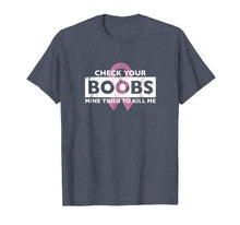 Load image into Gallery viewer, Funny shirts V-neck Tank top Hoodie sweatshirt usa uk au ca gifts for Check Your Boobs Mine Tried to Kill Me Breast Cancer T-Shirt 1320445

