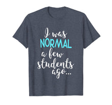 Load image into Gallery viewer, Funny shirts V-neck Tank top Hoodie sweatshirt usa uk au ca gifts for I Was Normal A Few Students Ago T-Shirt Teacher Appreciation 2101870
