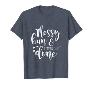 Funny shirts V-neck Tank top Hoodie sweatshirt usa uk au ca gifts for Womens Funny Messy Bun & Getting Stuff Done T-Shirt for Mom 1104089