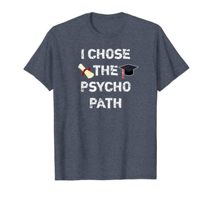 Funny shirts V-neck Tank top Hoodie sweatshirt usa uk au ca gifts for I Chose Psycho Path Funny Psychology Major Graduation Shirt 1331869