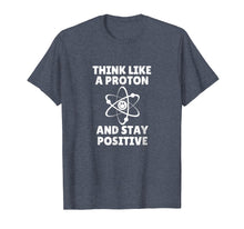 Load image into Gallery viewer, Think Like A Proton and Stay Positive T-Shirt
