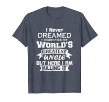 Load image into Gallery viewer, Funny shirts V-neck Tank top Hoodie sweatshirt usa uk au ca gifts for I Never Dreamed I&#39;d Grow Up To Be The World&#39;s Greatest Uncle 2890238

