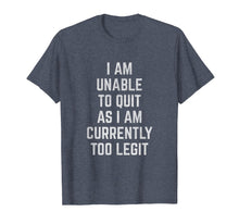 Load image into Gallery viewer, Funny shirts V-neck Tank top Hoodie sweatshirt usa uk au ca gifts for I Am Unable to Quit as I Am Currently Too Legit T-Shirt 2028511

