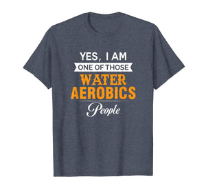 Funny shirts V-neck Tank top Hoodie sweatshirt usa uk au ca gifts for Yes I am one of those Water Aerobics People T Shirt 