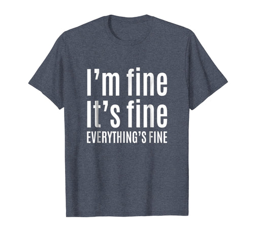 Funny shirts V-neck Tank top Hoodie sweatshirt usa uk au ca gifts for It's Fine I'm Fine Everything's Fine T-Shirt - Funny Gift 2512423