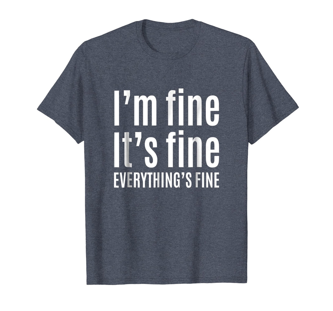 Funny shirts V-neck Tank top Hoodie sweatshirt usa uk au ca gifts for It's Fine I'm Fine Everything's Fine T-Shirt - Funny Gift 2512423