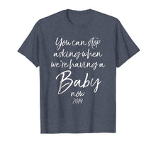 Load image into Gallery viewer, Funny shirts V-neck Tank top Hoodie sweatshirt usa uk au ca gifts for You Can Stop Asking When We&#39;re Having a Baby Now 2019 Shirt 555666
